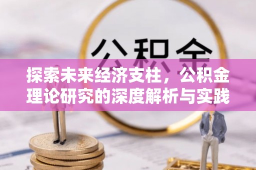 清远探索未来经济支柱，公积金理论研究的深度解析与实践意义