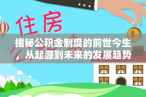 清远揭秘公积金制度的前世今生，从起源到未来的发展趋势