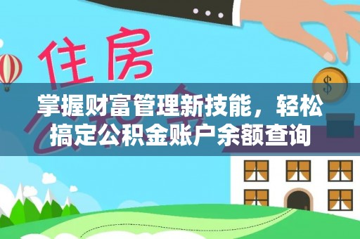 清远掌握财富管理新技能，轻松搞定公积金账户余额查询