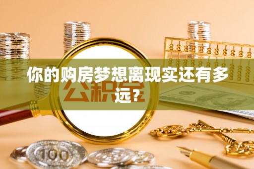 清远你的购房梦想离现实还有多远？
