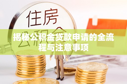 清远揭秘公积金贷款申请的全流程与注意事项
