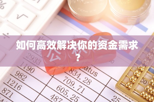 清远如何高效解决你的资金需求？