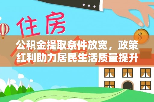 清远公积金提取条件放宽，政策红利助力居民生活质量提升