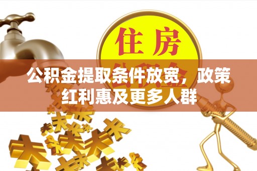 清远公积金提取条件放宽，政策红利惠及更多人群