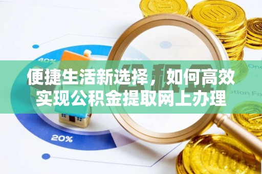 清远便捷生活新选择，如何高效实现公积金提取网上办理
