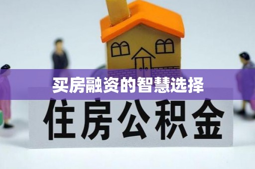 清远买房融资的智慧选择