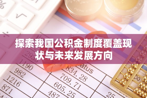 清远探索我国公积金制度覆盖现状与未来发展方向