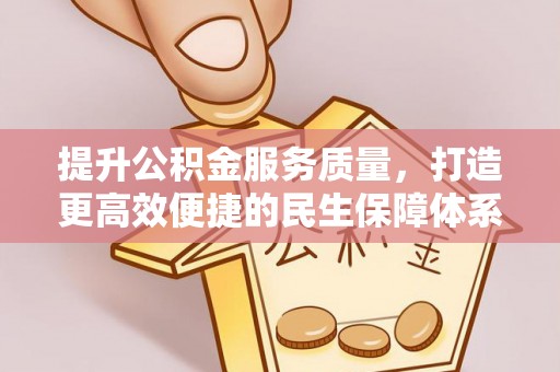 清远提升公积金服务质量，打造更高效便捷的民生保障体系