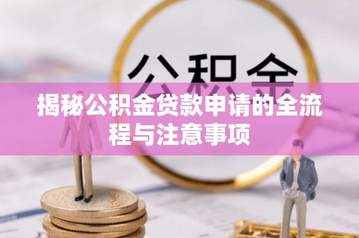清远揭秘公积金贷款申请的全流程与注意事项