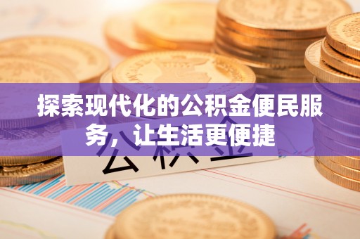 清远探索现代化的公积金便民服务，让生活更便捷