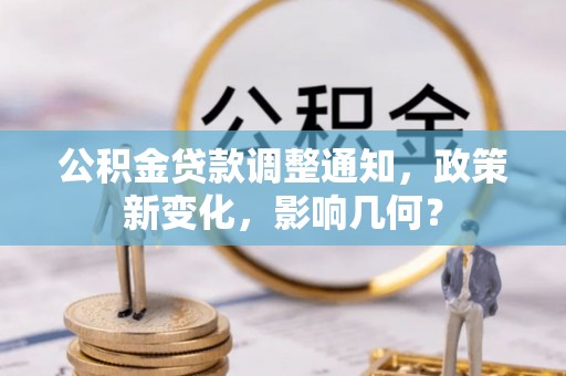 清远公积金贷款调整通知，政策新变化，影响几何？
