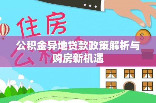 清远公积金异地贷款政策解析与购房新机遇
