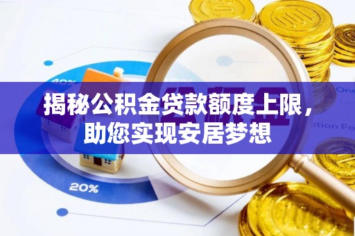清远揭秘公积金贷款额度上限，助您实现安居梦想