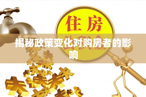 清远揭秘政策变化对购房者的影响
