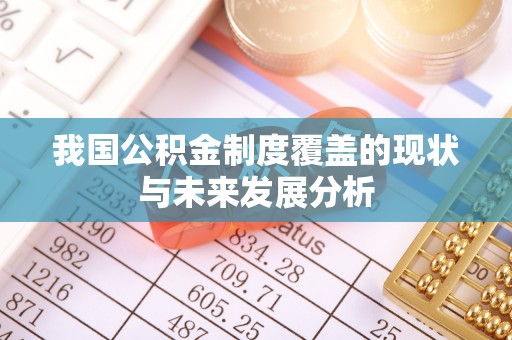 清远我国公积金制度覆盖的现状与未来发展分析