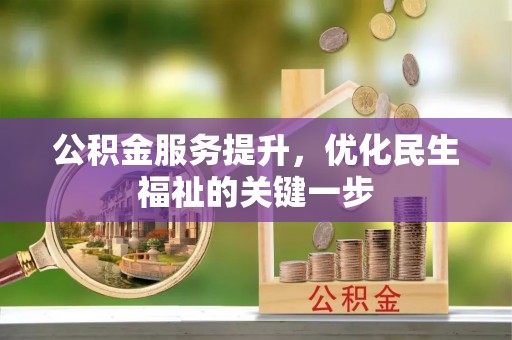 清远公积金服务提升，优化民生福祉的关键一步